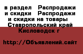  в раздел : Распродажи и скидки » Распродажи и скидки на товары . Ставропольский край,Кисловодск г.